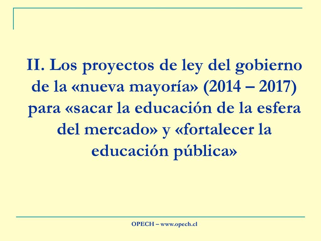 II. Los proyectos de ley del gobierno de la «nueva mayoría» (2014 – 2017) para «sacar la educación de la esfera del mercado» y «fortalecer la educación pública»
