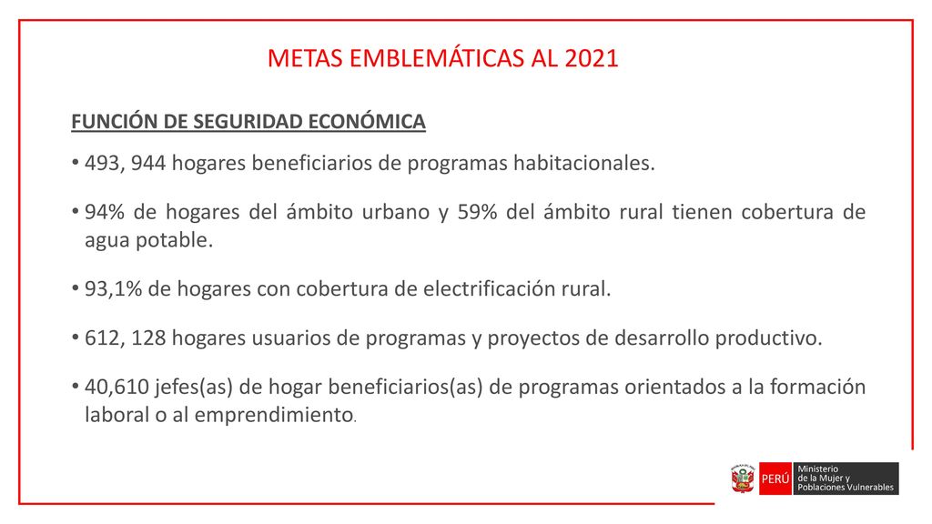 METAS EMBLEMÁTICAS AL 2021 FUNCIÓN DE SEGURIDAD ECONÓMICA. 493, 944 hogares beneficiarios de programas habitacionales.