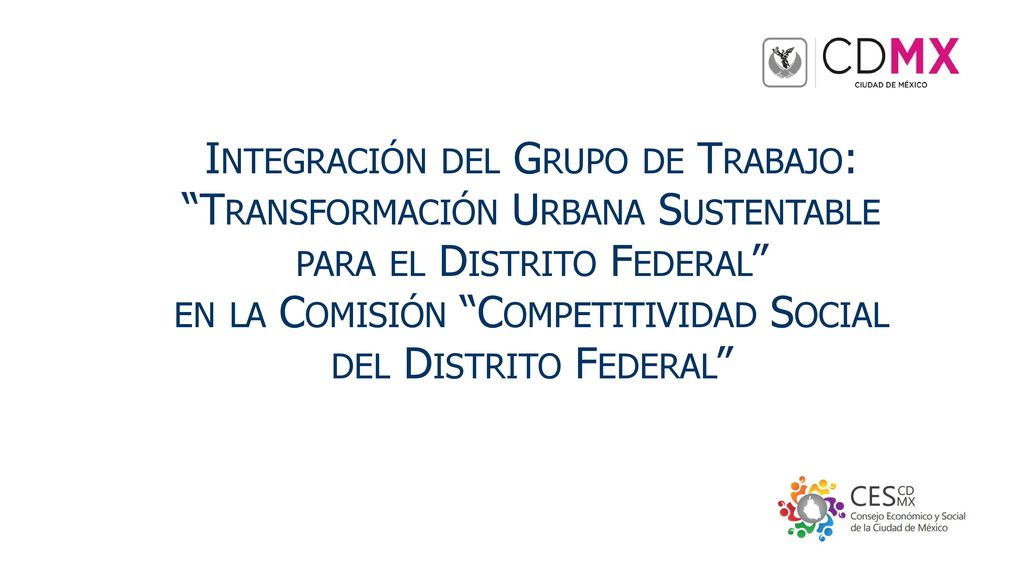 Integración del Grupo de Trabajo: Transformación Urbana Sustentable para el Distrito Federal en la Comisión Competitividad Social del Distrito Federal