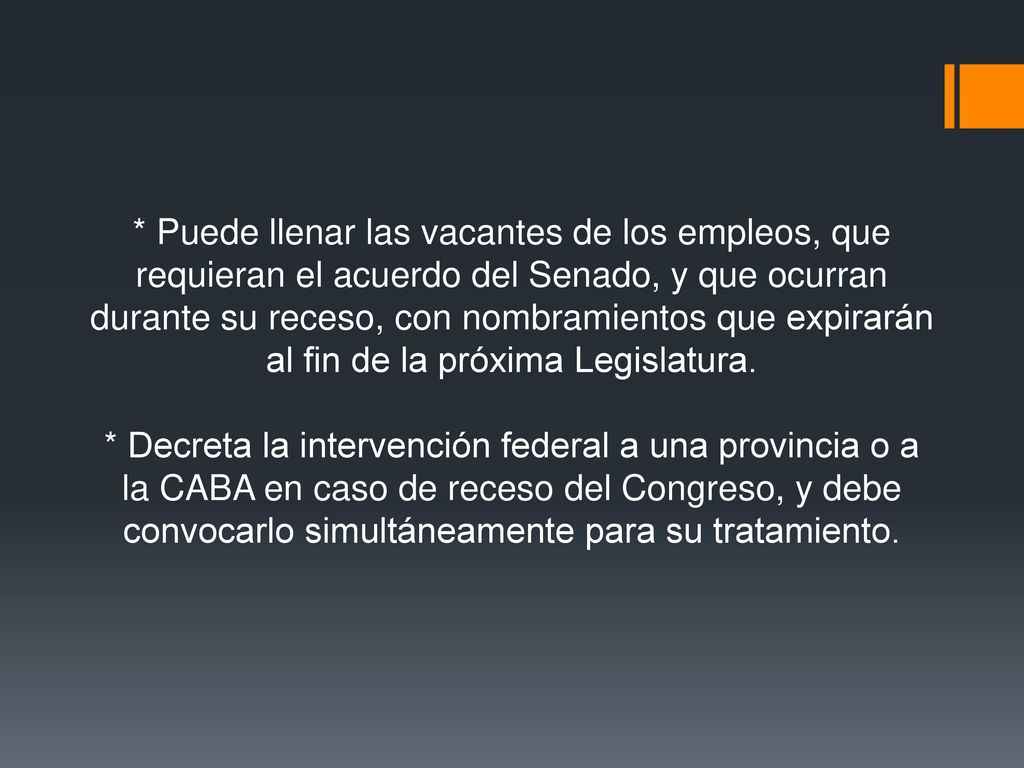 * Puede llenar las vacantes de los empleos, que requieran el acuerdo del Senado, y que ocurran durante su receso, con nombramientos que expirarán al fin de la próxima Legislatura.