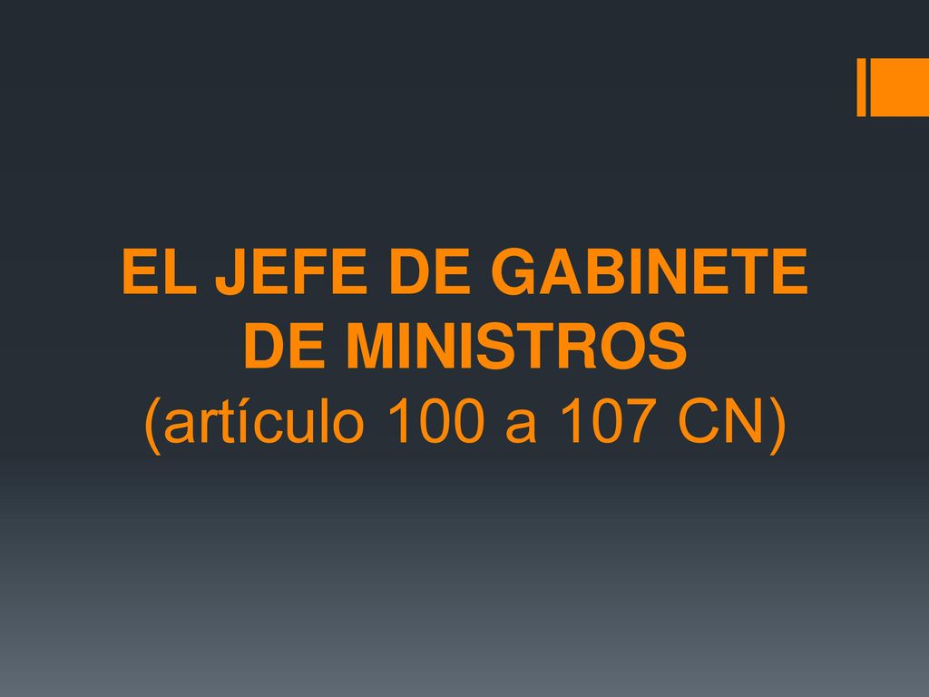 EL JEFE DE GABINETE DE MINISTROS (artículo 100 a 107 CN)