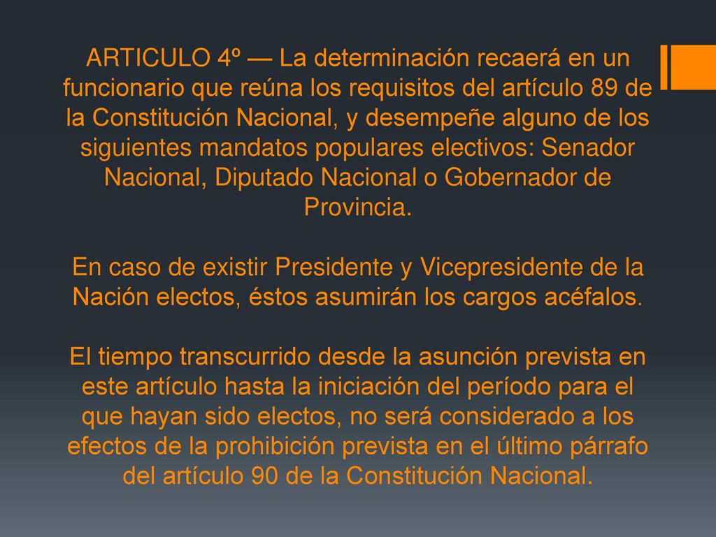 ARTICULO 4º — La determinación recaerá en un funcionario que reúna los requisitos del artículo 89 de la Constitución Nacional, y desempeñe alguno de los siguientes mandatos populares electivos: Senador Nacional, Diputado Nacional o Gobernador de Provincia.
