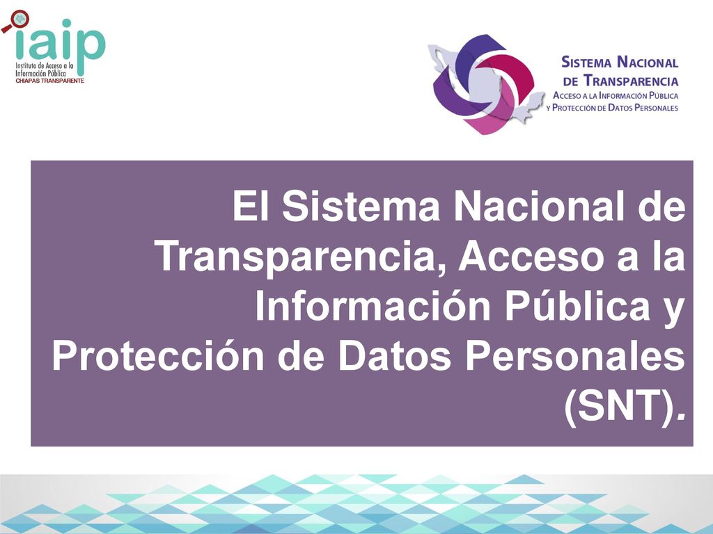 El Sistema Nacional de Transparencia, Acceso a la Información Pública y Protección de Datos Personales (SNT).