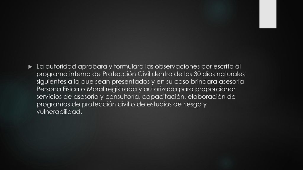 La autoridad aprobara y formulara las observaciones por escrito al programa interno de Protección Civil dentro de los 30 días naturales siguientes a la que sean presentados y en su caso brindara asesoría Persona Física o Moral registrada y autorizada para proporcionar servicios de asesoría y consultoría, capacitación, elaboración de programas de protección civil o de estudios de riesgo y vulnerabilidad.