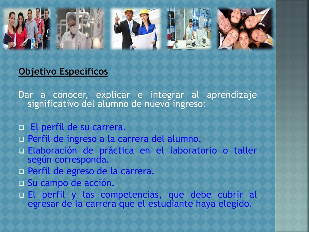 Objetivo Específicos Dar a conocer, explicar e integrar al aprendizaje significativo del alumno de nuevo ingreso: