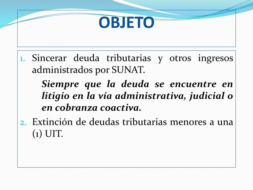 OBJETO Sincerar deuda tributarias y otros ingresos administrados por SUNAT.