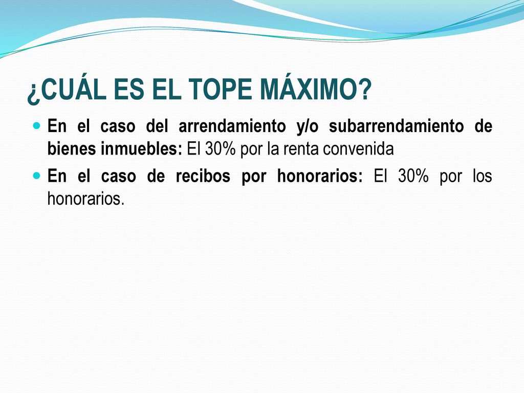 ¿CUÁL ES EL TOPE MÁXIMO En el caso del arrendamiento y/o subarrendamiento de bienes inmuebles: El 30% por la renta convenida.