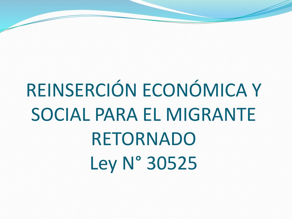 REINSERCIÓN ECONÓMICA Y SOCIAL PARA EL MIGRANTE RETORNADO Ley N° 30525