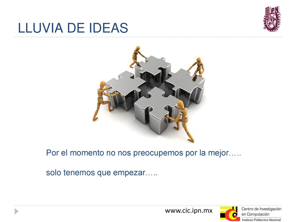 LLUVIA DE IDEAS Por el momento no nos preocupemos por la mejor….. solo tenemos que empezar…..