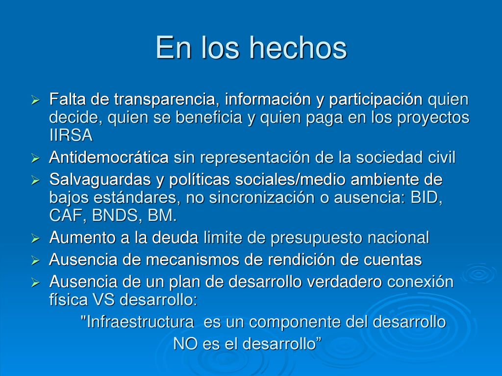 En los hechos Falta de transparencia, información y participación quien decide, quien se beneficia y quien paga en los proyectos IIRSA.