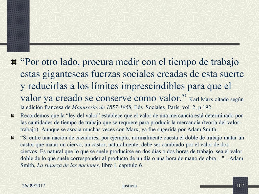 Por otro lado, procura medir con el tiempo de trabajo estas gigantescas fuerzas sociales creadas de esta suerte y reducirlas a los límites imprescindibles para que el valor ya creado se conserve como valor. Karl Marx citado según la edición francesa de Manuscrits de , Eds. Sociales, París, vol. 2, p.192.
