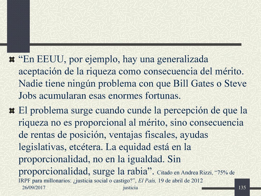 En EEUU, por ejemplo, hay una generalizada aceptación de la riqueza como consecuencia del mérito. Nadie tiene ningún problema con que Bill Gates o Steve Jobs acumularan esas enormes fortunas.