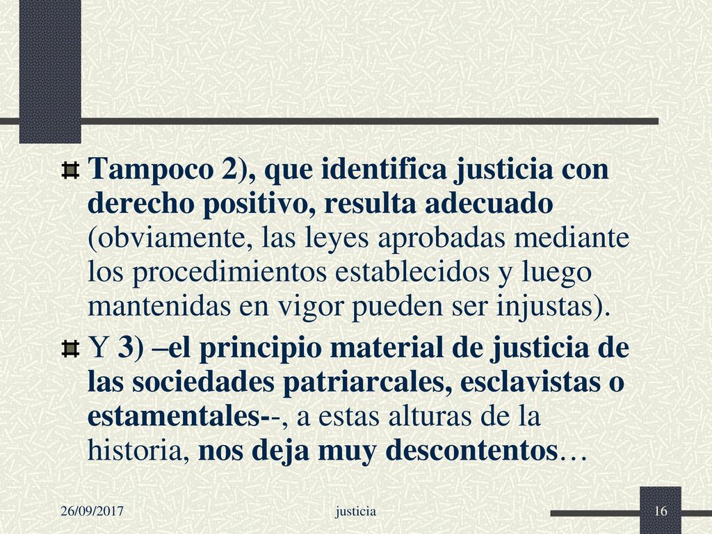 Tampoco 2), que identifica justicia con derecho positivo, resulta adecuado (obviamente, las leyes aprobadas mediante los procedimientos establecidos y luego mantenidas en vigor pueden ser injustas).