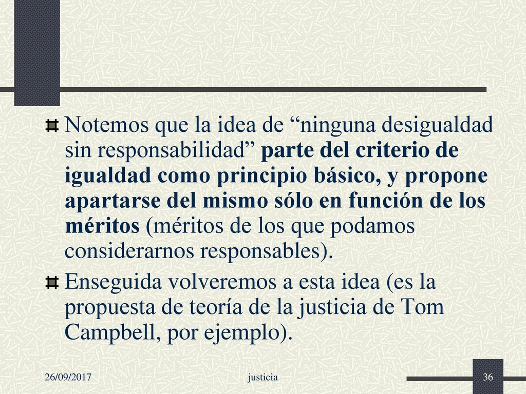 Notemos que la idea de ninguna desigualdad sin responsabilidad parte del criterio de igualdad como principio básico, y propone apartarse del mismo sólo en función de los méritos (méritos de los que podamos considerarnos responsables).