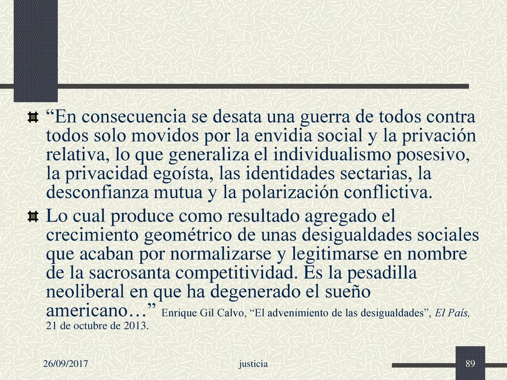 En consecuencia se desata una guerra de todos contra todos solo movidos por la envidia social y la privación relativa, lo que generaliza el individualismo posesivo, la privacidad egoísta, las identidades sectarias, la desconfianza mutua y la polarización conflictiva.
