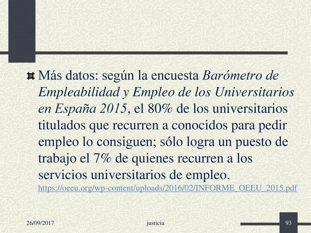 Más datos: según la encuesta Barómetro de Empleabilidad y Empleo de los Universitarios en España 2015, el 80% de los universitarios titulados que recurren a conocidos para pedir empleo lo consiguen; sólo logra un puesto de trabajo el 7% de quienes recurren a los servicios universitarios de empleo.