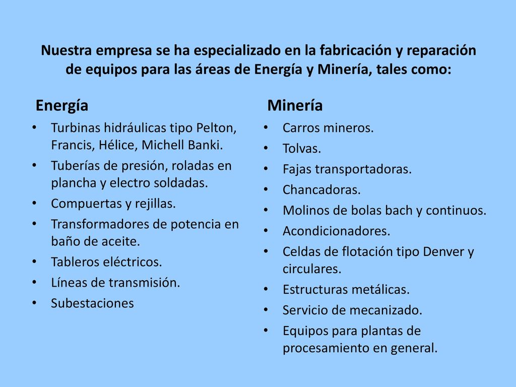 Nuestra empresa se ha especializado en la fabricación y reparación de equipos para las áreas de Energía y Minería, tales como: