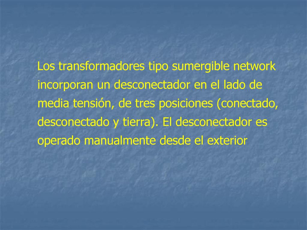 Los transformadores tipo sumergible network incorporan un desconectador en el lado de media tensión, de tres posiciones (conectado, desconectado y tierra).