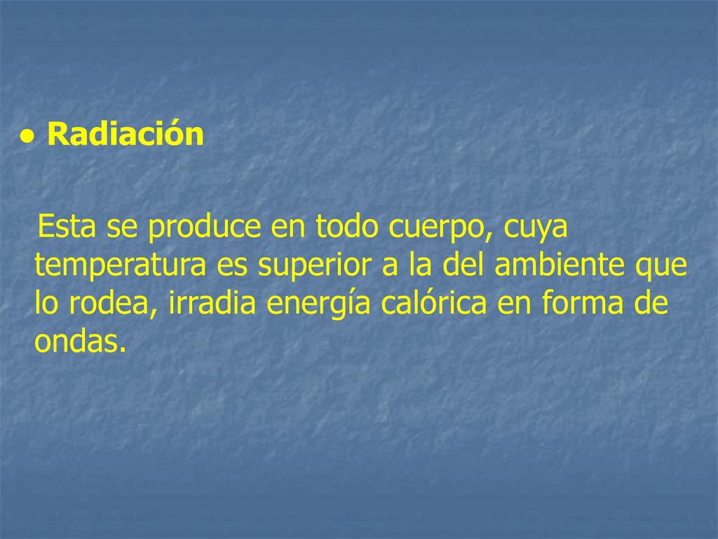 ● Radiación Esta se produce en todo cuerpo, cuya temperatura es superior a la del ambiente que lo rodea, irradia energía calórica en forma de ondas.