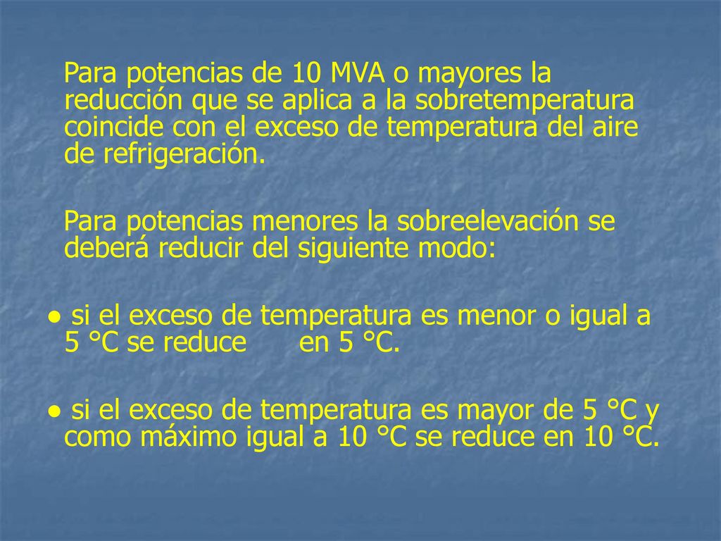 Para potencias de 10 MVA o mayores la reducción que se aplica a la sobretemperatura coincide con el exceso de temperatura del aire de refrigeración.