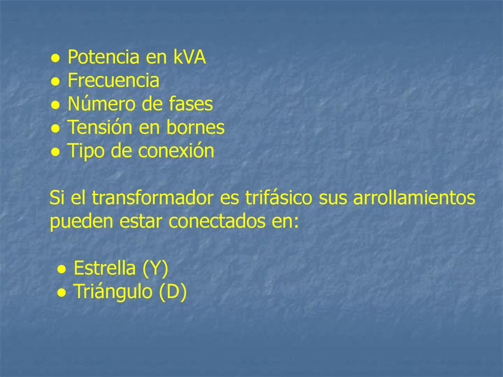● Potencia en kVA ● Frecuencia. ● Número de fases. ● Tensión en bornes. ● Tipo de conexión.