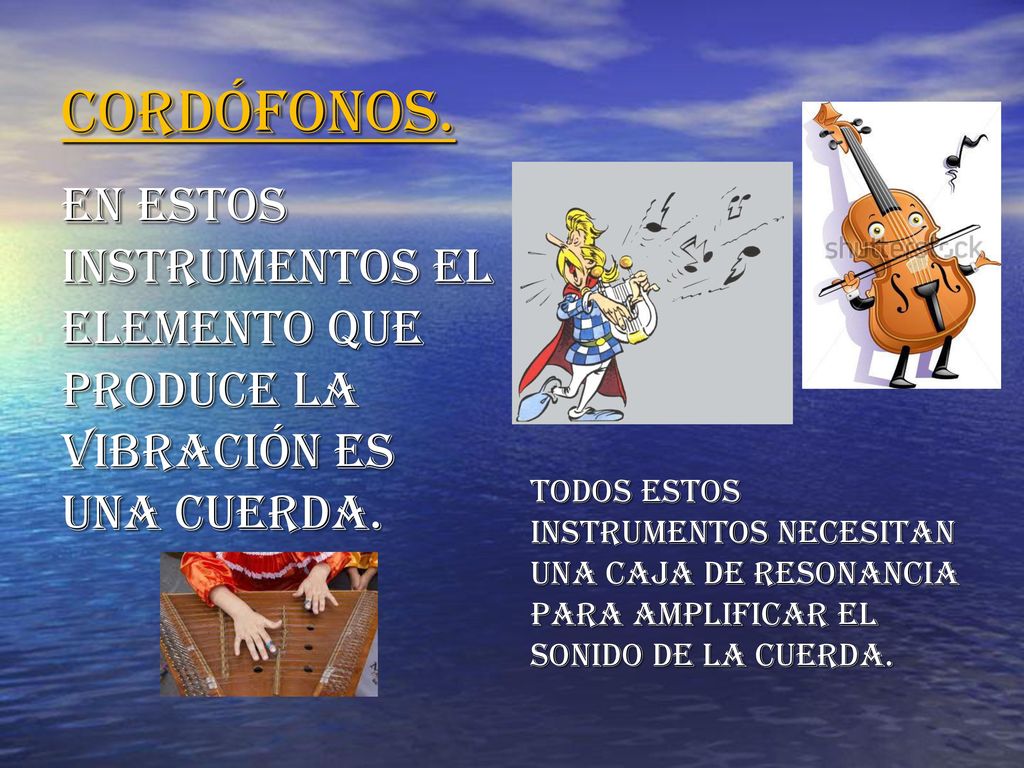Cordófonos. En estos instrumentos el elemento que produce la vibración es una cuerda.