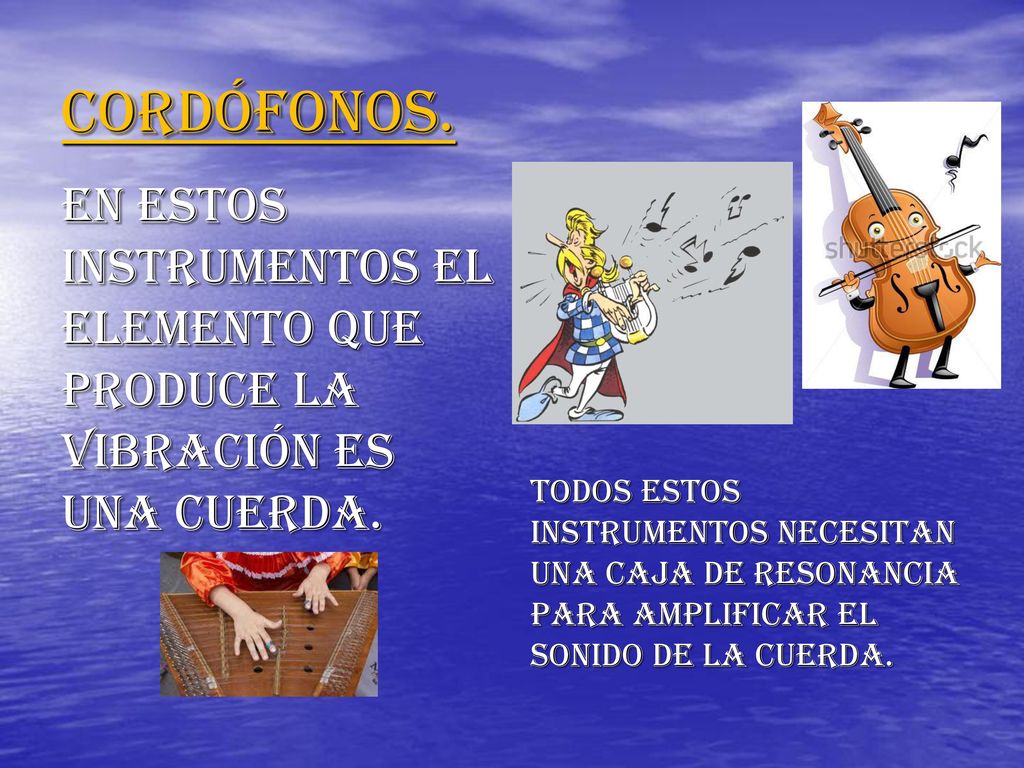 Cordófonos. En estos instrumentos el elemento que produce la vibración es una cuerda.