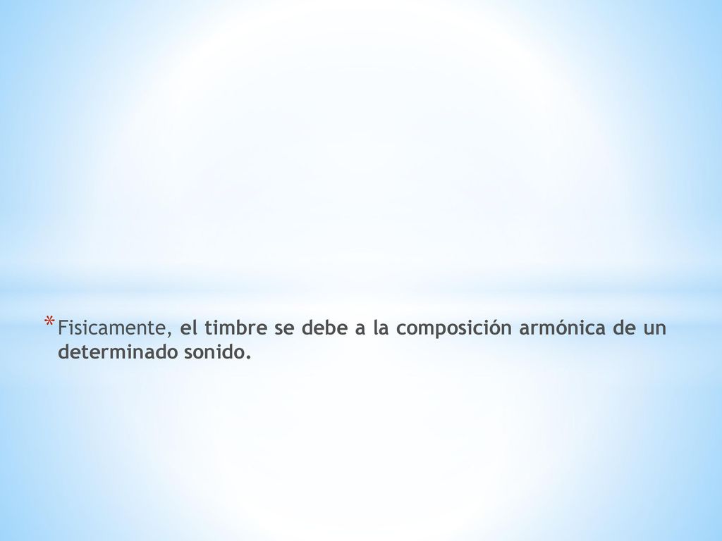 Fisicamente, el timbre se debe a la composición armónica de un determinado sonido.