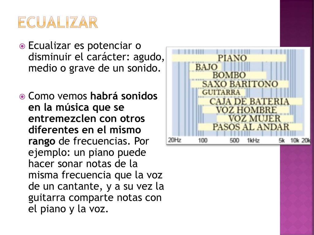 ECUALIZAR Ecualizar es potenciar o disminuir el carácter: agudo, medio o grave de un sonido.