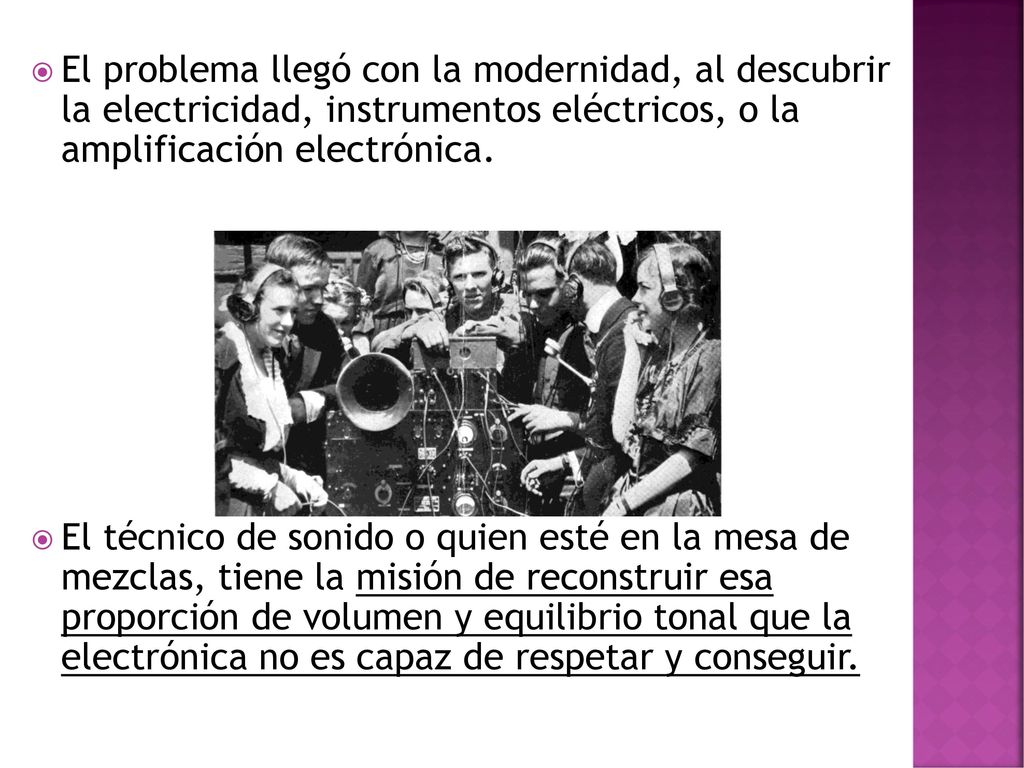 El problema llegó con la modernidad, al descubrir la electricidad, instrumentos eléctricos, o la amplificación electrónica.