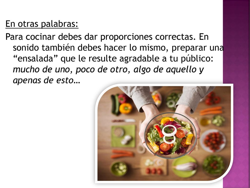 En otras palabras: Para cocinar debes dar proporciones correctas