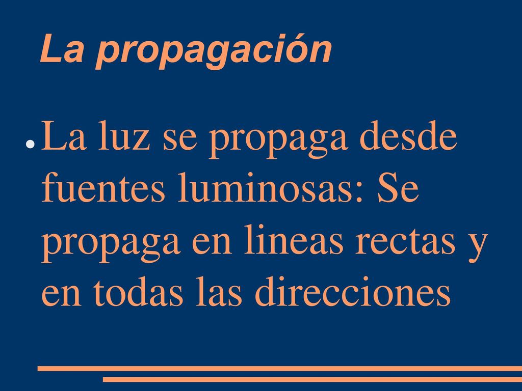 La propagación La luz se propaga desde fuentes luminosas: Se propaga en lineas rectas y en todas las direcciones.