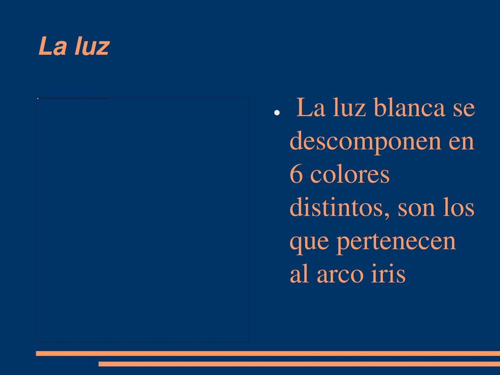 La luz La luz blanca se descomponen en 6 colores distintos, son los que pertenecen al arco iris.