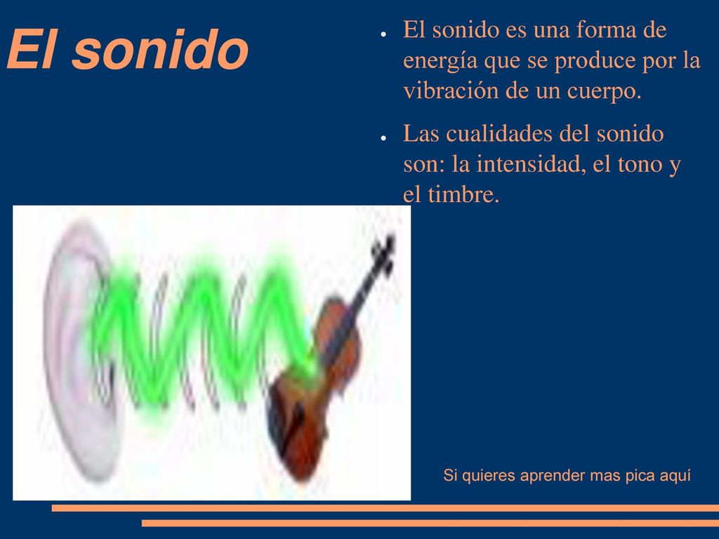 El sonido El sonido es una forma de energía que se produce por la vibración de un cuerpo.
