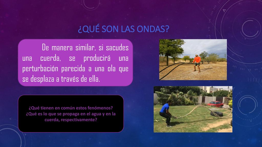 ¿Qué son las ondas De manera similar, si sacudes una cuerda, se producirá una perturbación parecida a una ola que se desplaza a través de ella.