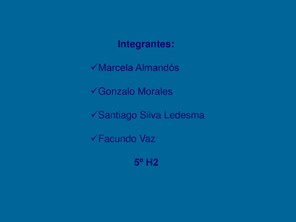Integrantes: Marcela Almandós Gonzalo Morales Santiago Silva Ledesma Facundo Vaz 5º H2