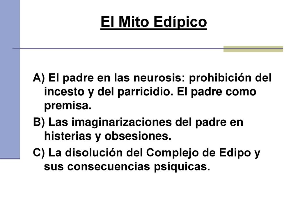El Mito Edípico A) El padre en las neurosis: prohibición del incesto y del parricidio. El padre como premisa.