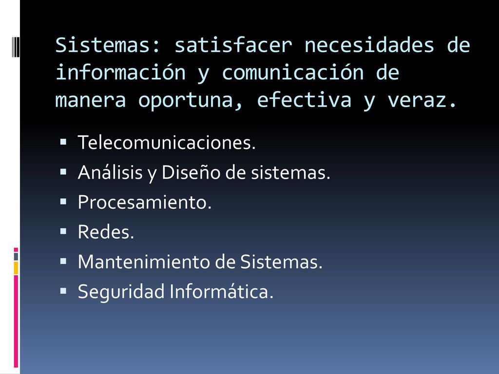 Sistemas: satisfacer necesidades de información y comunicación de manera oportuna, efectiva y veraz.