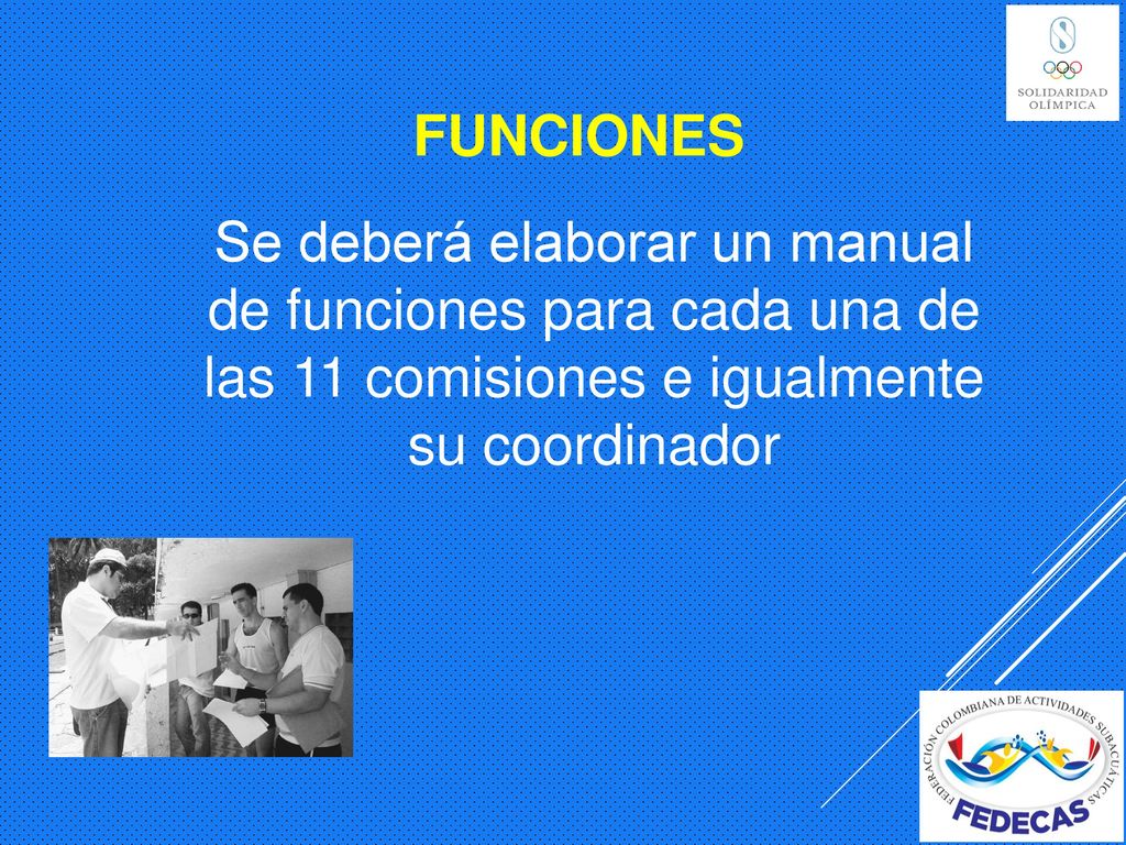 FUNCIONES Se deberá elaborar un manual de funciones para cada una de las 11 comisiones e igualmente su coordinador.