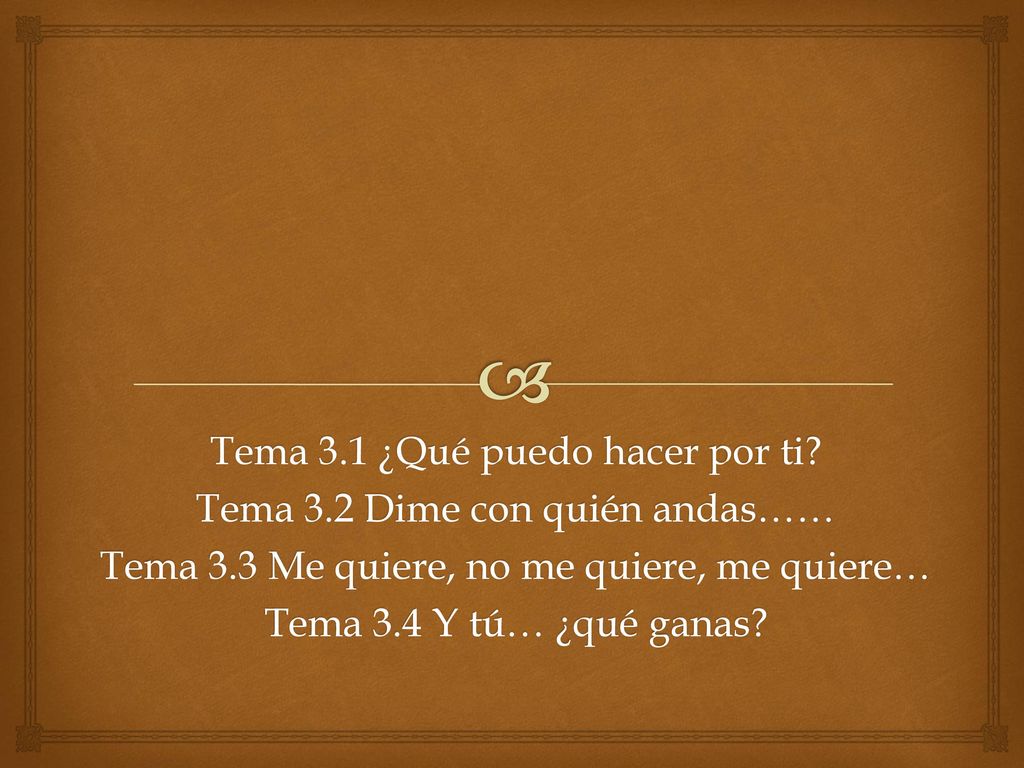 Tema 3.1 ¿Qué puedo hacer por ti Tema 3.2 Dime con quién andas……