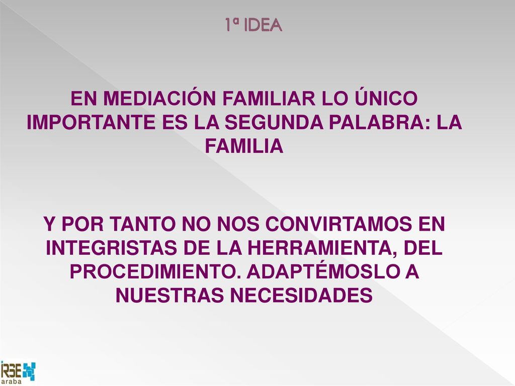 1ª IDEA EN MEDIACIÓN FAMILIAR LO ÚNICO IMPORTANTE ES LA SEGUNDA PALABRA: LA FAMILIA.