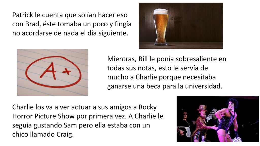 Patrick le cuenta que solían hacer eso con Brad, éste tomaba un poco y fingía no acordarse de nada el día siguiente.