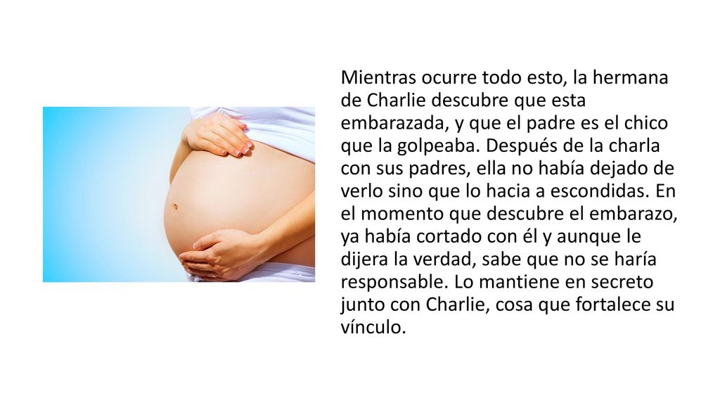 Mientras ocurre todo esto, la hermana de Charlie descubre que esta embarazada, y que el padre es el chico que la golpeaba.