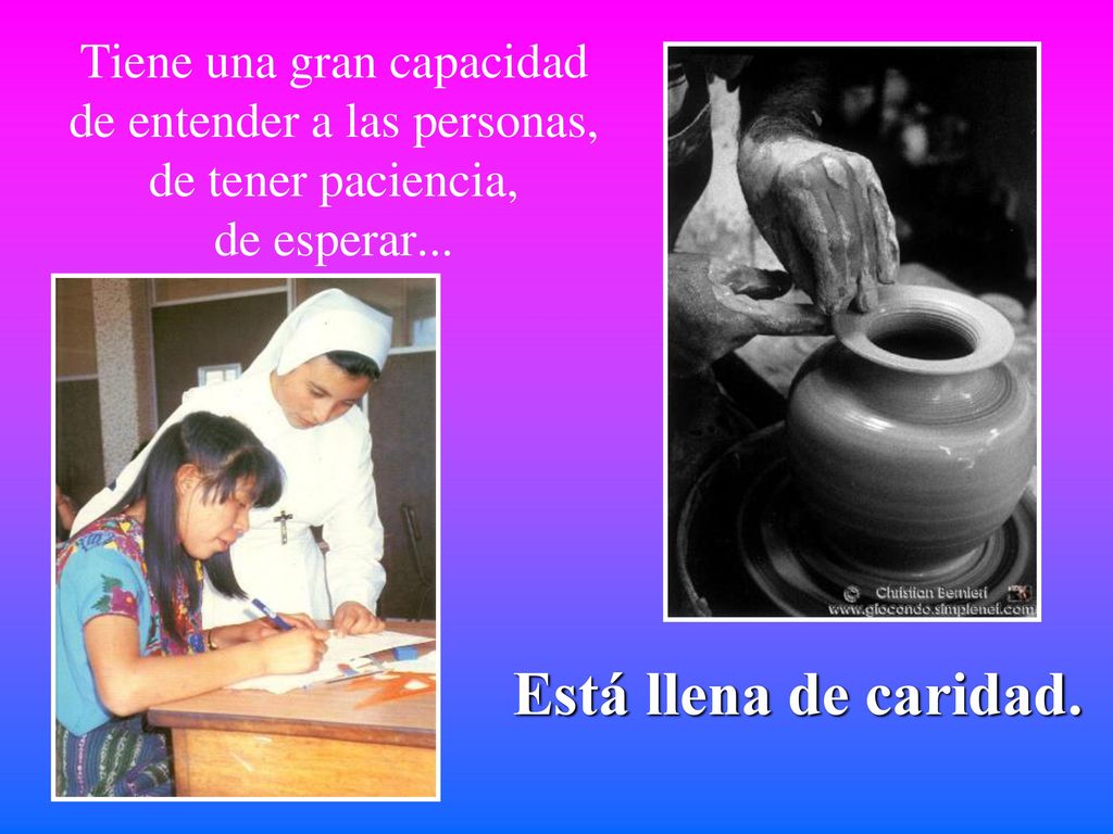 Tiene una gran capacidad de entender a las personas, de tener paciencia, de esperar...