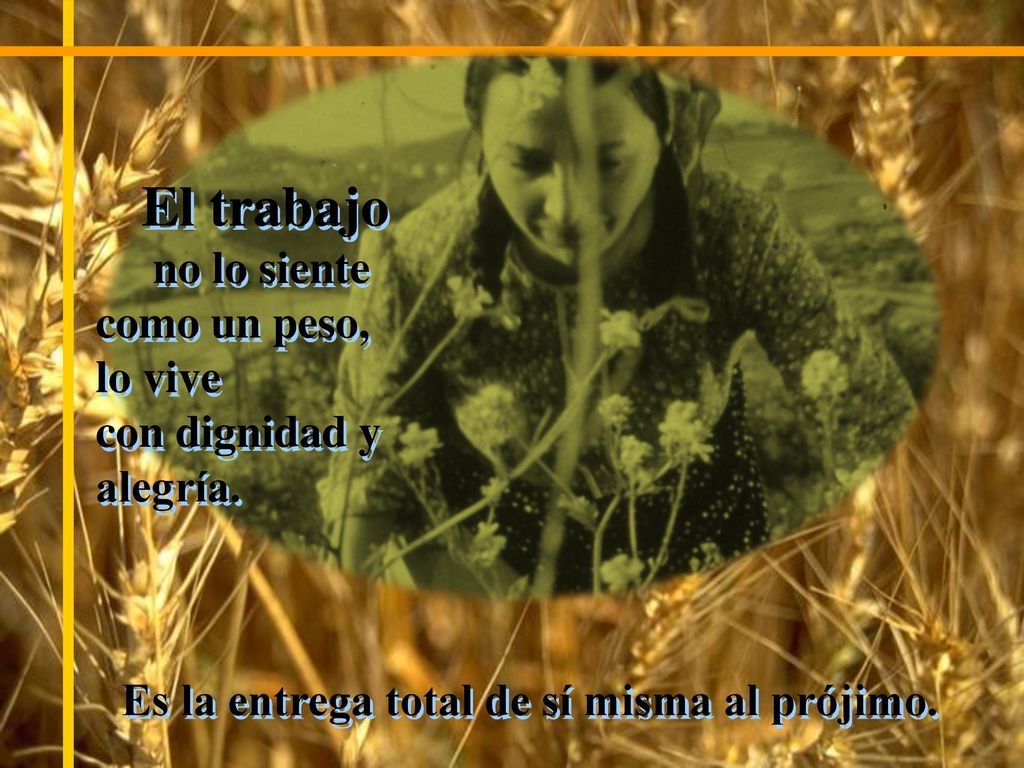 El trabajo no lo siente como un peso, lo vive con dignidad y alegría.
