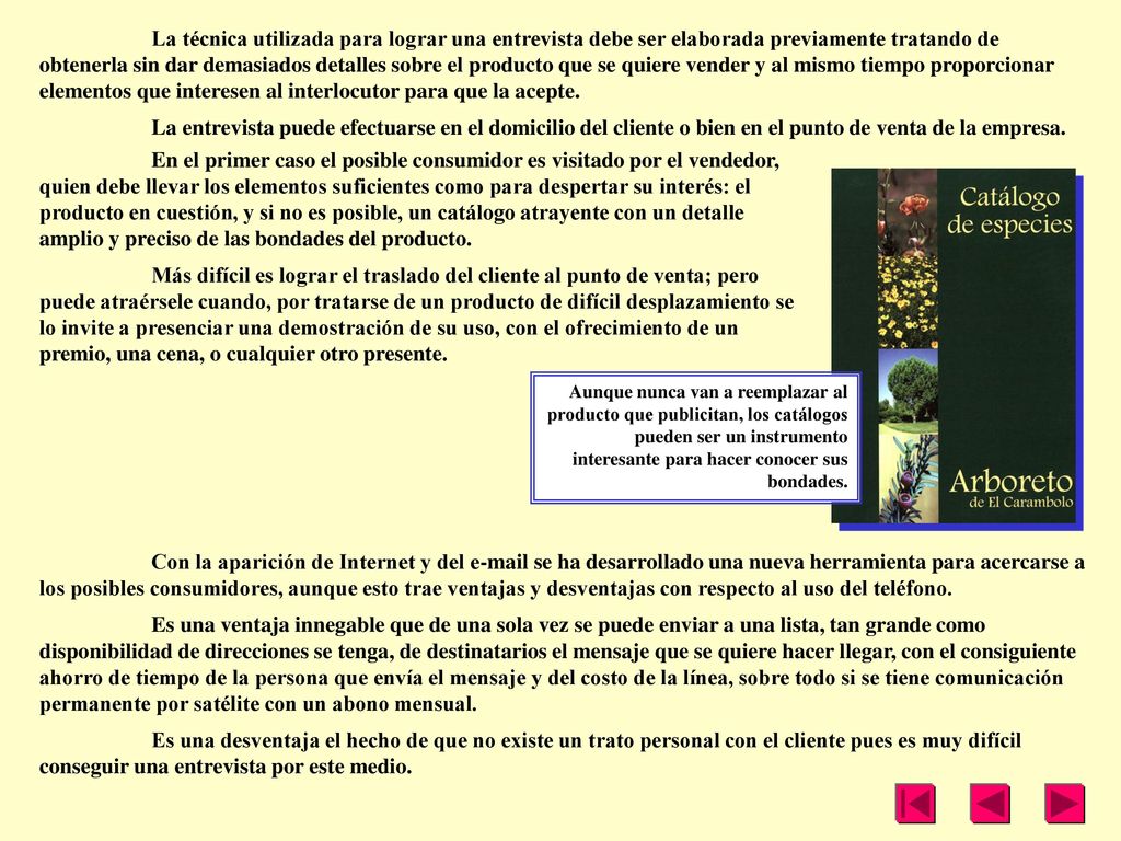 La técnica utilizada para lograr una entrevista debe ser elaborada previamente tratando de obtenerla sin dar demasiados detalles sobre el producto que se quiere vender y al mismo tiempo proporcionar elementos que interesen al interlocutor para que la acepte.