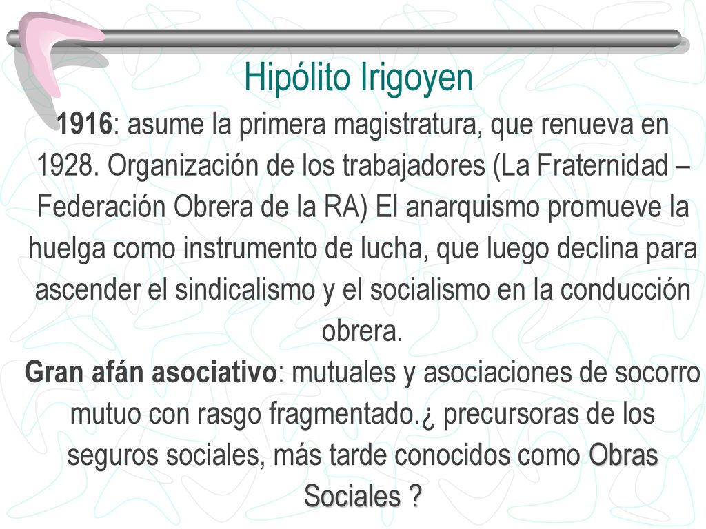 Hipólito Irigoyen 1916: asume la primera magistratura, que renueva en