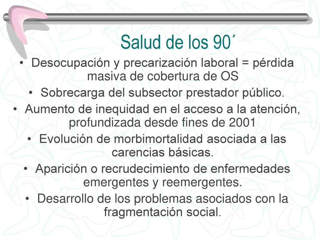 Salud de los 90´ Desocupación y precarización laboral = pérdida masiva de cobertura de OS. Sobrecarga del subsector prestador público.