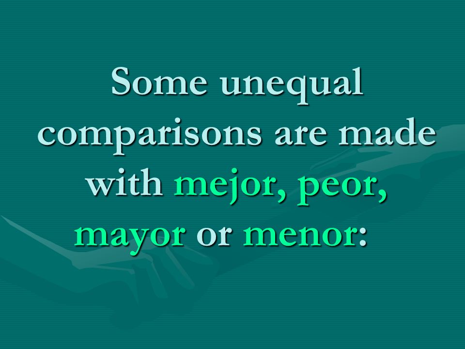 Some unequal comparisons are made with mejor, peor, mayor or menor: