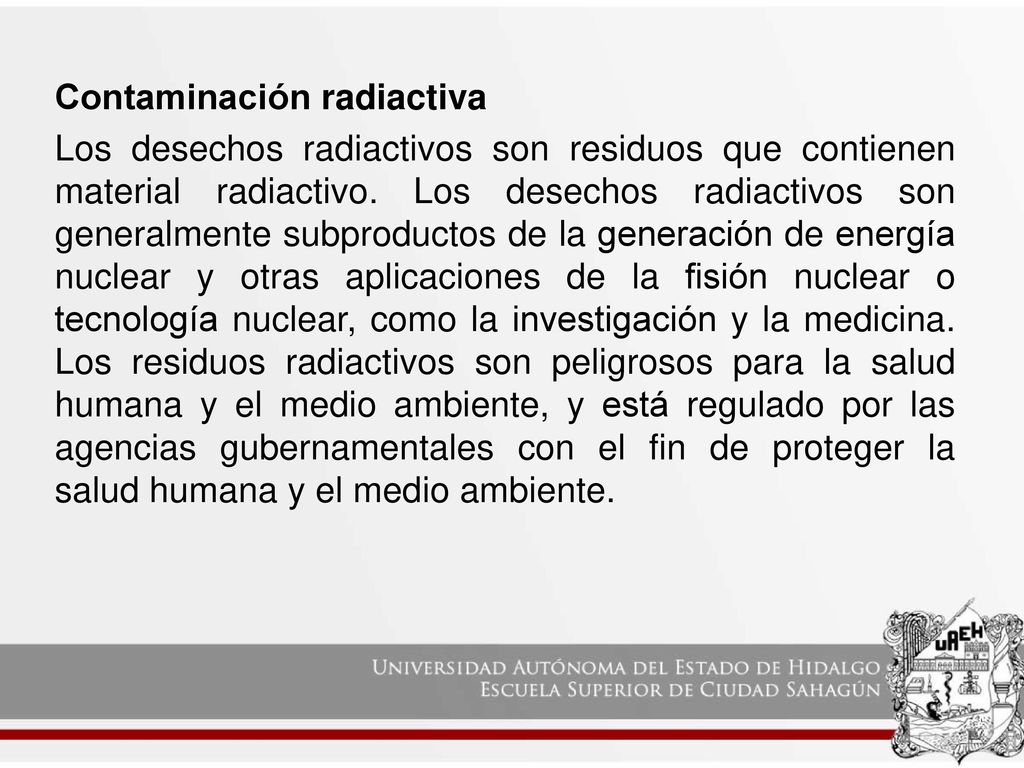 Contaminación radiactiva Los desechos radiactivos son residuos que contienen material radiactivo.